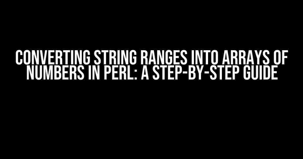 Converting String Ranges into Arrays of Numbers in Perl: A Step-by-Step Guide