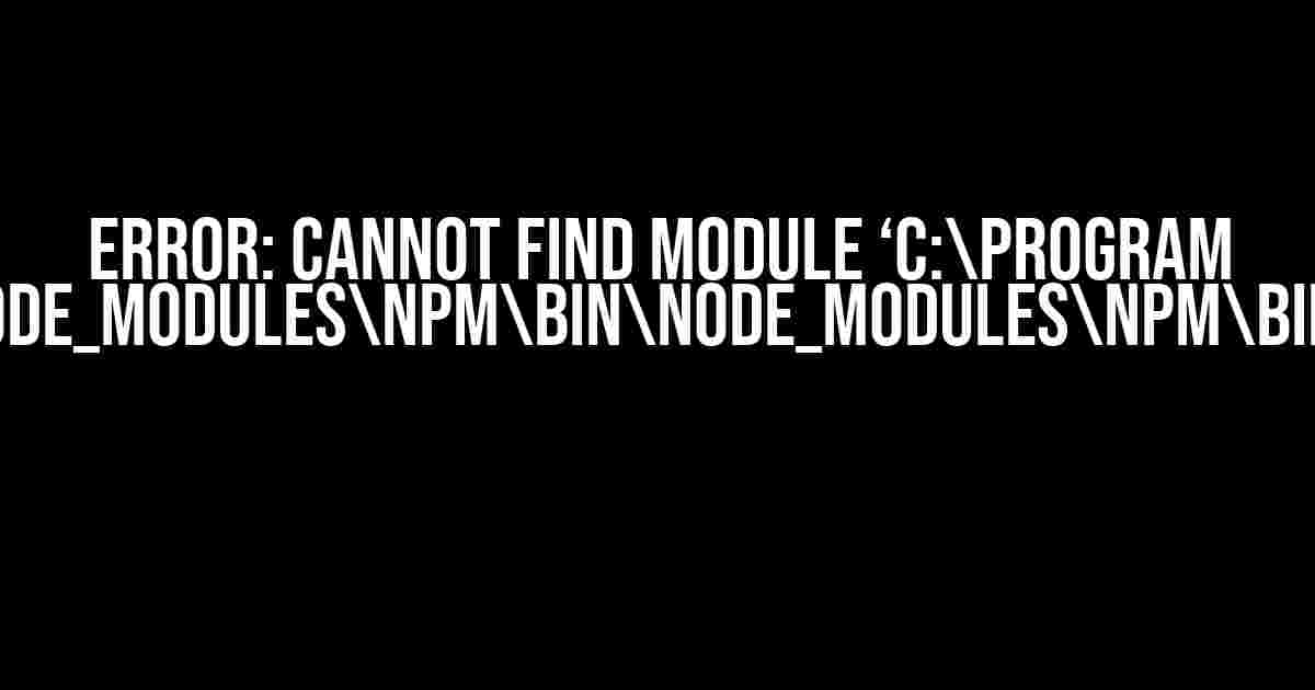 Error: Cannot find module ‘C:Program Filesnodejsnode_modulesnpmbinnode_modulesnpmbinnpm-prefix.js’