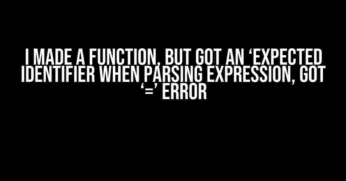 I Made a Function, but Got an ‘Expected Identifier When Parsing Expression, Got ‘=’ Error