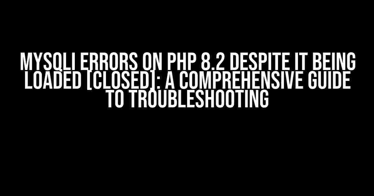 Mysqli Errors on PHP 8.2 Despite it Being Loaded [Closed]: A Comprehensive Guide to Troubleshooting