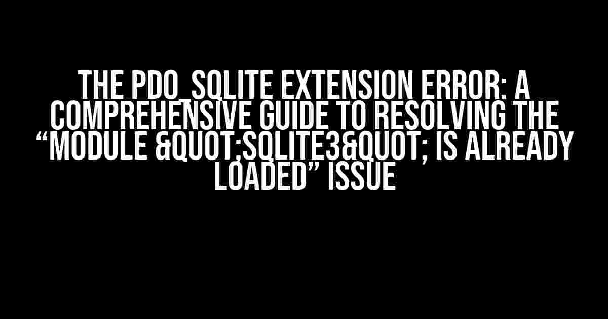 The pdo_sqlite Extension Error: A Comprehensive Guide to Resolving the “Module "sqlite3" is already loaded” Issue