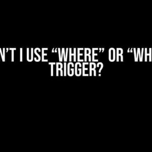 Why Can’t I Use “Where” or “When” in a Trigger?